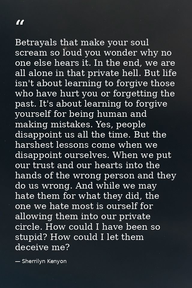 Betrayals that make your soul scream so loud you wonder why no one else hears it. In the end, we are all alone in that p — Sherrilyn Kenyon