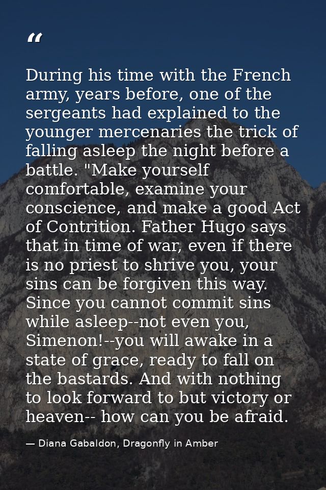 During his time with the French army, years before, one of the sergeants had explained to the younger mercenaries the tr — Diana Gabaldon, Dragonfly in Amber