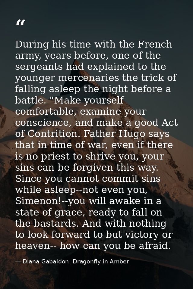 During his time with the French army, years before, one of the sergeants had explained to the younger mercenaries the tr — Diana Gabaldon, Dragonfly in Amber