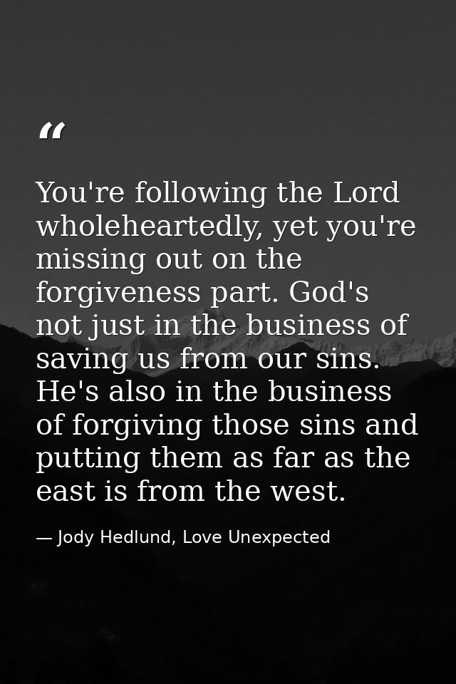 You're following the Lord wholeheartedly, yet you're missing out on the forgiveness part. God's not just in the business — Jody Hedlund, Love Unexpected