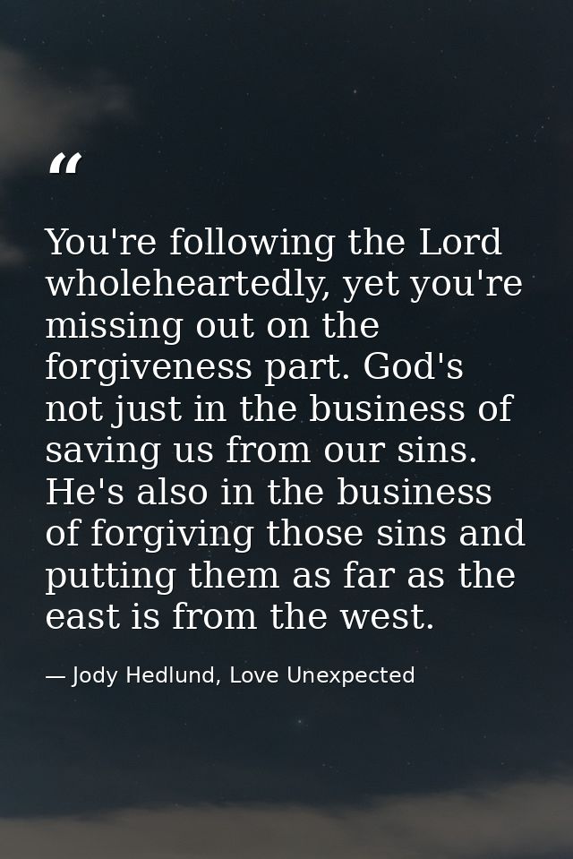 You're following the Lord wholeheartedly, yet you're missing out on the forgiveness part. God's not just in the business — Jody Hedlund, Love Unexpected