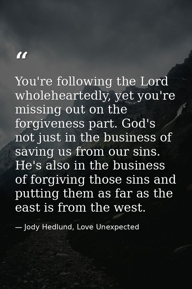 You're following the Lord wholeheartedly, yet you're missing out on the forgiveness part. God's not just in the business — Jody Hedlund, Love Unexpected