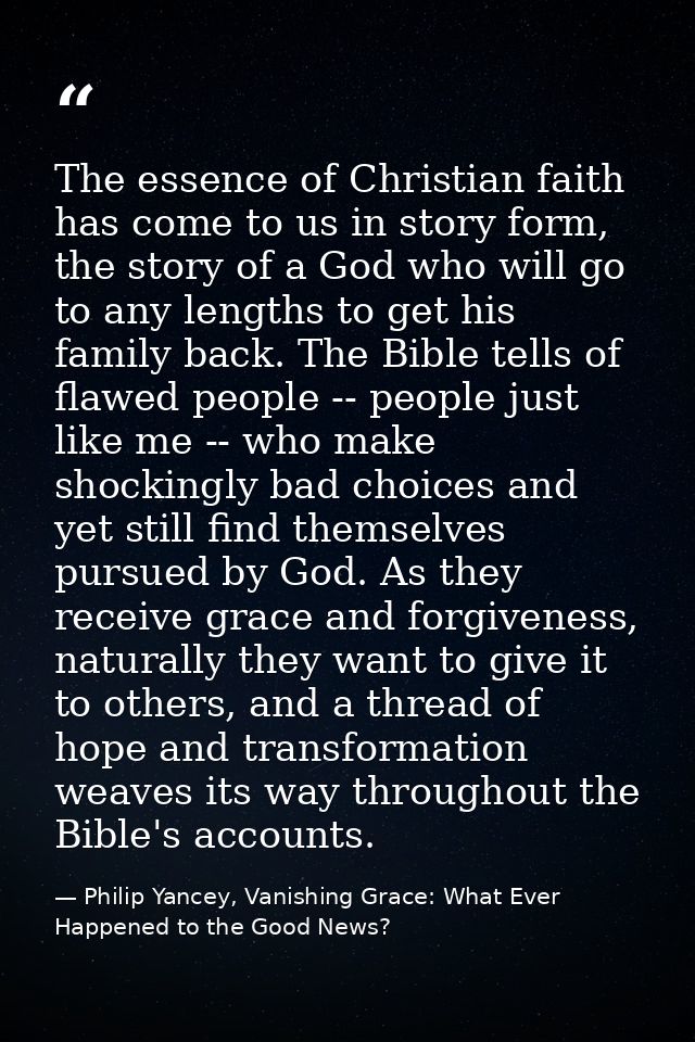 The essence of Christian faith has come to us in story form, the story of a God who will go to any lengths to get his fa — Philip Yancey, Vanishing Grace: What Ever Happened to the Good News?