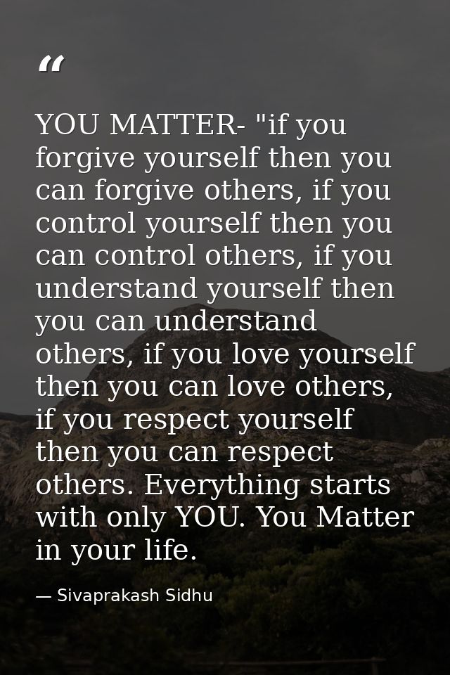 YOU MATTER- "if you forgive yourself then you can forgive others, if you control yourself then you can control others, i — Sivaprakash Sidhu