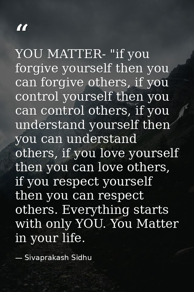 YOU MATTER- "if you forgive yourself then you can forgive others, if you control yourself then you can control others, i — Sivaprakash Sidhu