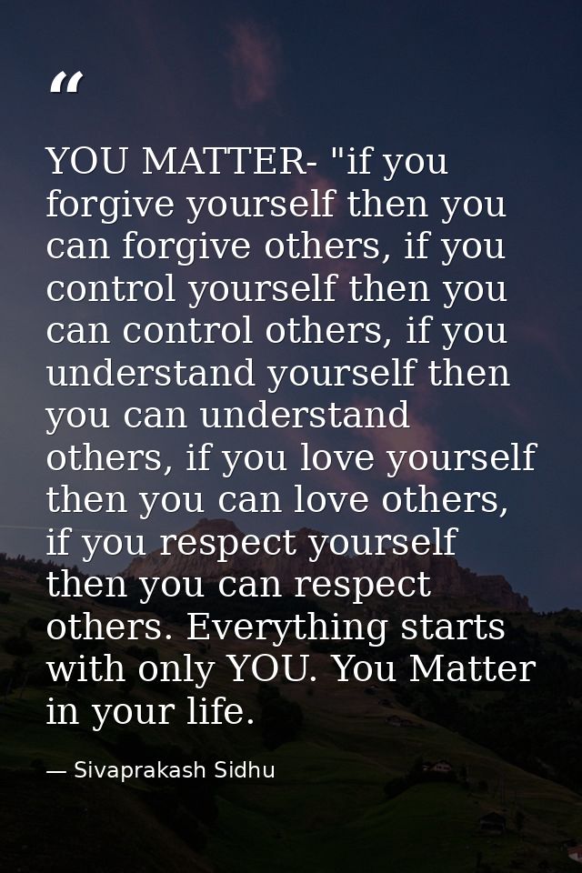 YOU MATTER- "if you forgive yourself then you can forgive others, if you control yourself then you can control others, i — Sivaprakash Sidhu