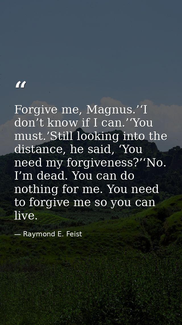 Forgive me, Magnus.’‘I don’t know if I can.’‘You must.’Still looking into the distance, he said, ‘You need my forgivenes — Raymond E. Feist