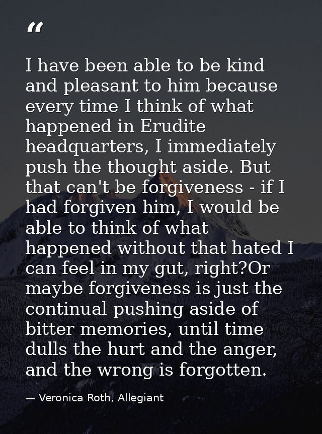 I have been able to be kind and pleasant to him because every time I think of what happened in Erudite headquarters, I i — Veronica Roth, Allegiant