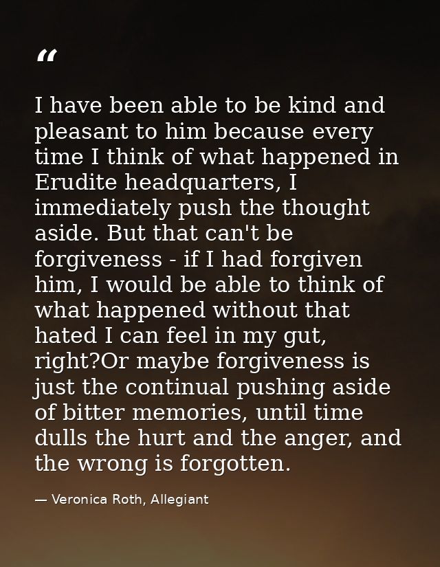 I have been able to be kind and pleasant to him because every time I think of what happened in Erudite headquarters, I i — Veronica Roth, Allegiant