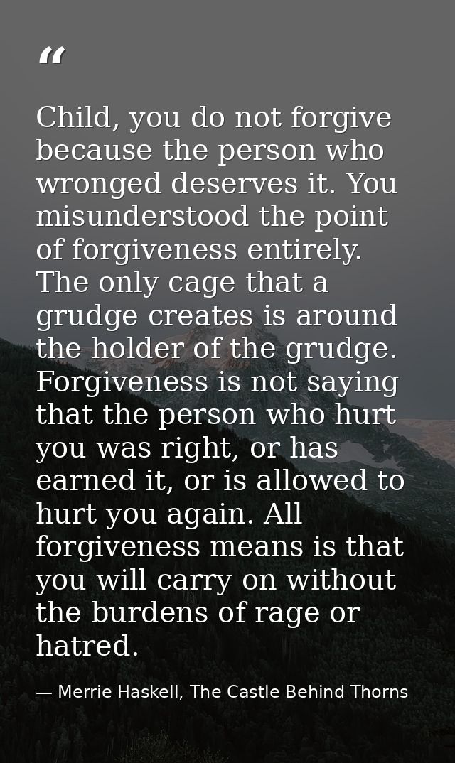 Child, you do not forgive because the person who wronged deserves it. You misunderstood the point of forgiveness entirel — Merrie Haskell, The Castle Behind Thorns
