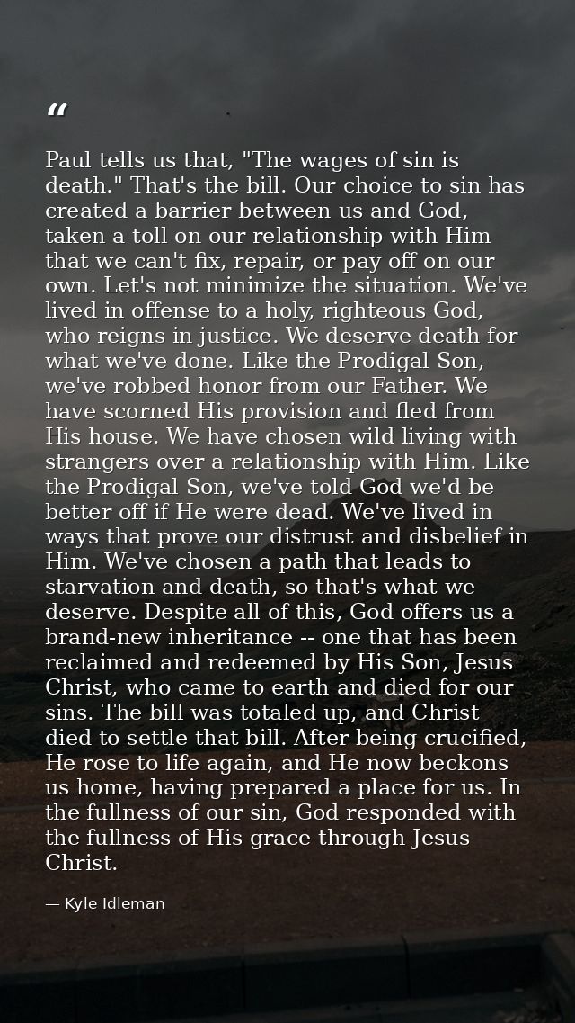 Paul tells us that, "The wages of sin is death." That's the bill. Our choice to sin has created a barrier between us and — Kyle Idleman