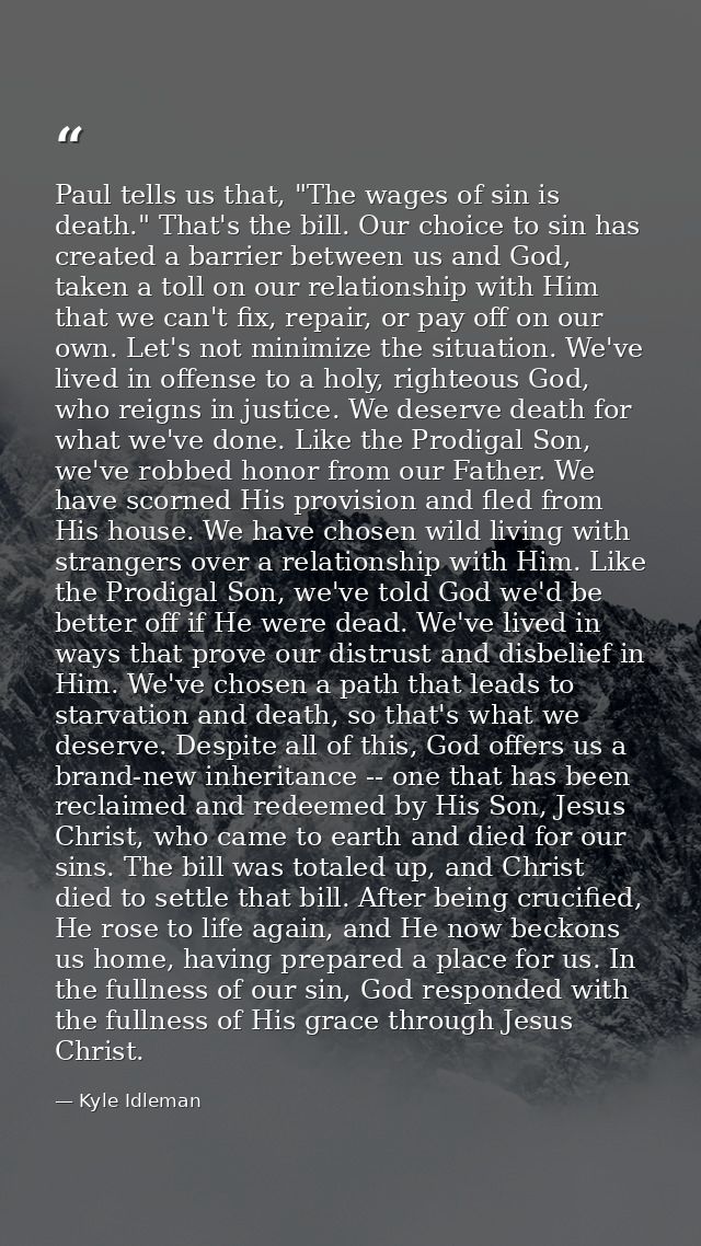 Paul tells us that, "The wages of sin is death." That's the bill. Our choice to sin has created a barrier between us and — Kyle Idleman