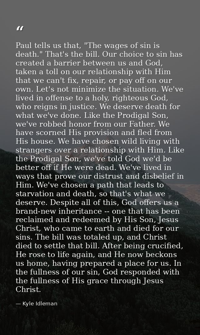 Paul tells us that, "The wages of sin is death." That's the bill. Our choice to sin has created a barrier between us and — Kyle Idleman
