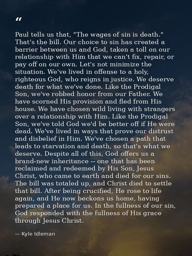 Paul tells us that, "The wages of sin is death." That's the bill. Our choice to sin has created a barrier between us and — Kyle Idleman