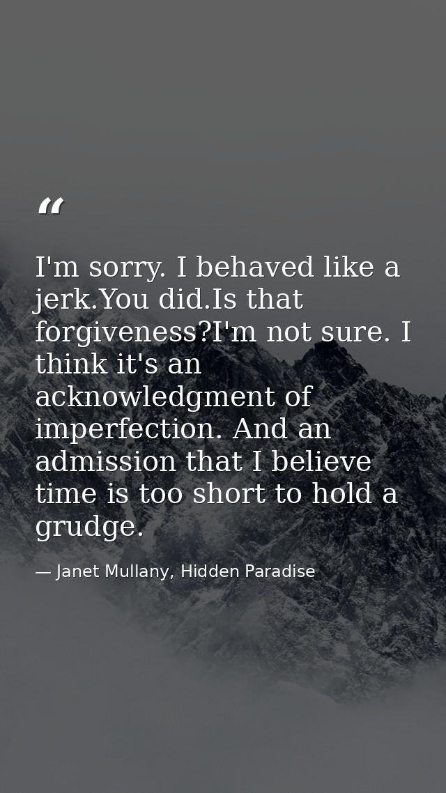 I'm sorry. I behaved like a jerk.You did.Is that forgiveness?I'm not sure. I think it's an acknowledgment of imperfectio — Janet Mullany, Hidden Paradise