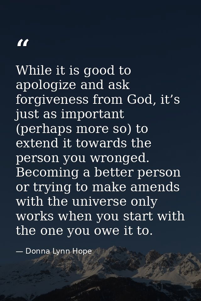 While it is good to apologize and ask forgiveness from God, it’s just as important (perhaps more so) to extend it toward — Donna Lynn Hope