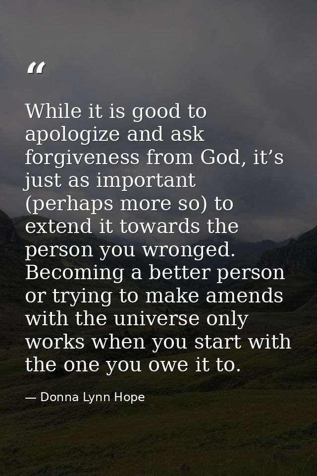 While it is good to apologize and ask forgiveness from God, it’s just as important (perhaps more so) to extend it toward — Donna Lynn Hope