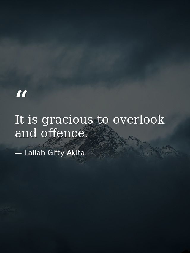 It is gracious to overlook and offence. — Lailah Gifty Akita