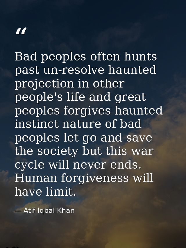 Bad peoples often hunts past un-resolve haunted projection in other people's life and great peoples forgives haunted ins — Atif Iqbal Khan