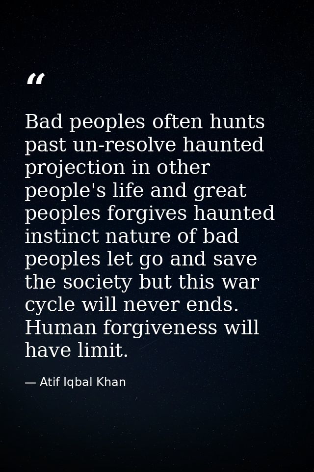 Bad peoples often hunts past un-resolve haunted projection in other people's life and great peoples forgives haunted ins — Atif Iqbal Khan