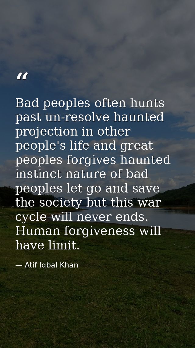 Bad peoples often hunts past un-resolve haunted projection in other people's life and great peoples forgives haunted ins — Atif Iqbal Khan