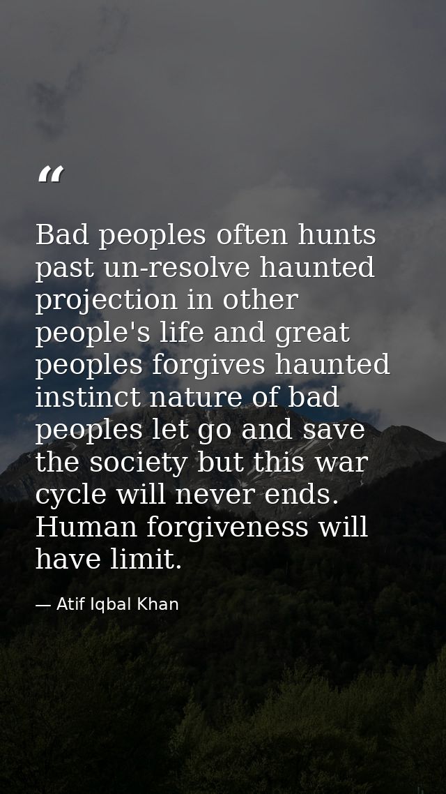 Bad peoples often hunts past un-resolve haunted projection in other people's life and great peoples forgives haunted ins — Atif Iqbal Khan