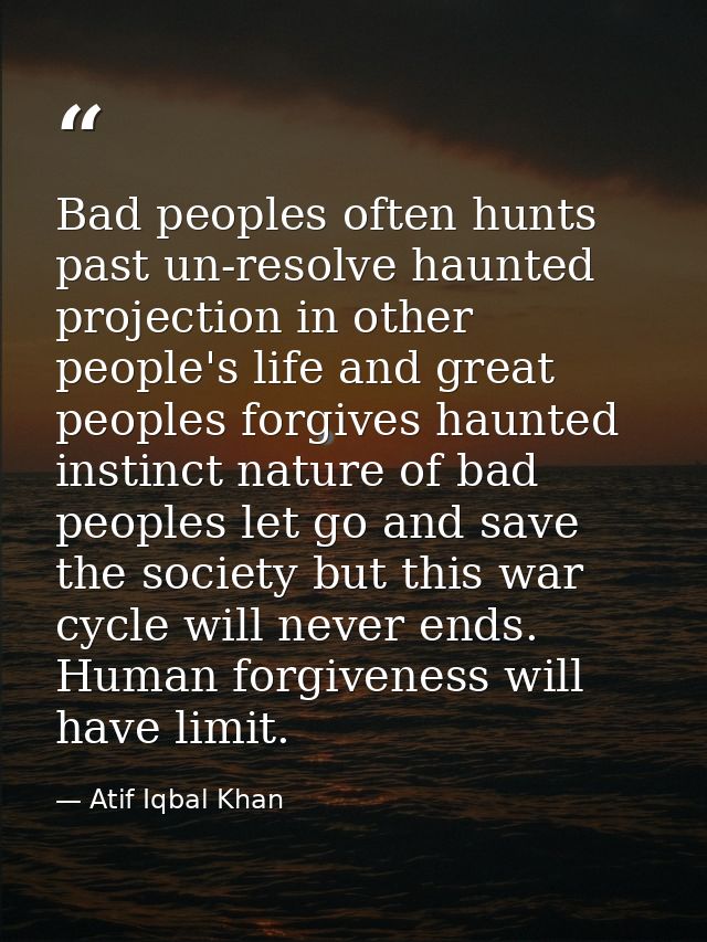 Bad peoples often hunts past un-resolve haunted projection in other people's life and great peoples forgives haunted ins — Atif Iqbal Khan