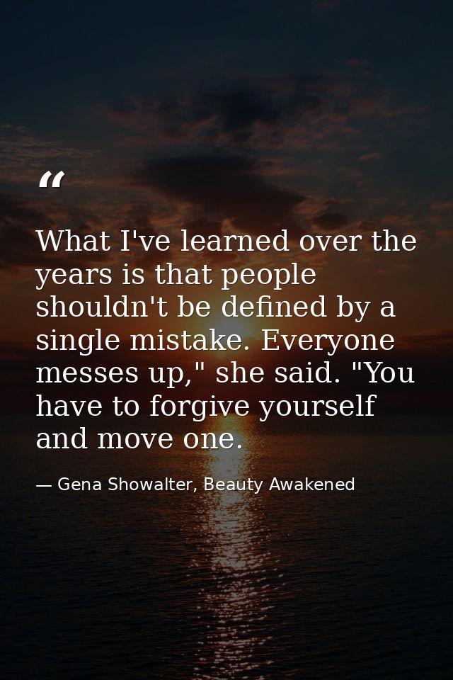 What I've learned over the years is that people shouldn't be defined by a single mistake. Everyone messes up," she said. — Gena Showalter, Beauty Awakened