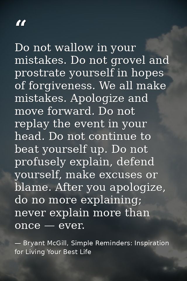 Do not wallow in your mistakes. Do not grovel and prostrate yourself in hopes of forgiveness. We all make mistakes. Apol — Bryant McGill, Simple Reminders: Inspiration for Living Your Best Life