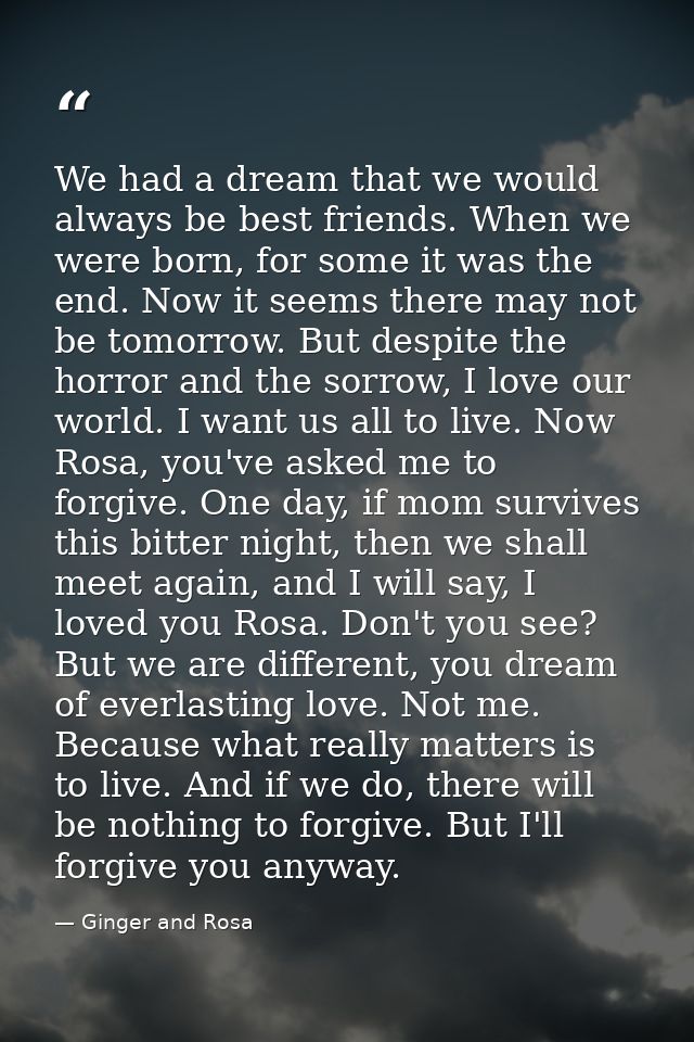 We had a dream that we would always be best friends. When we were born, for some it was the end. Now it seems there may  — Ginger and Rosa