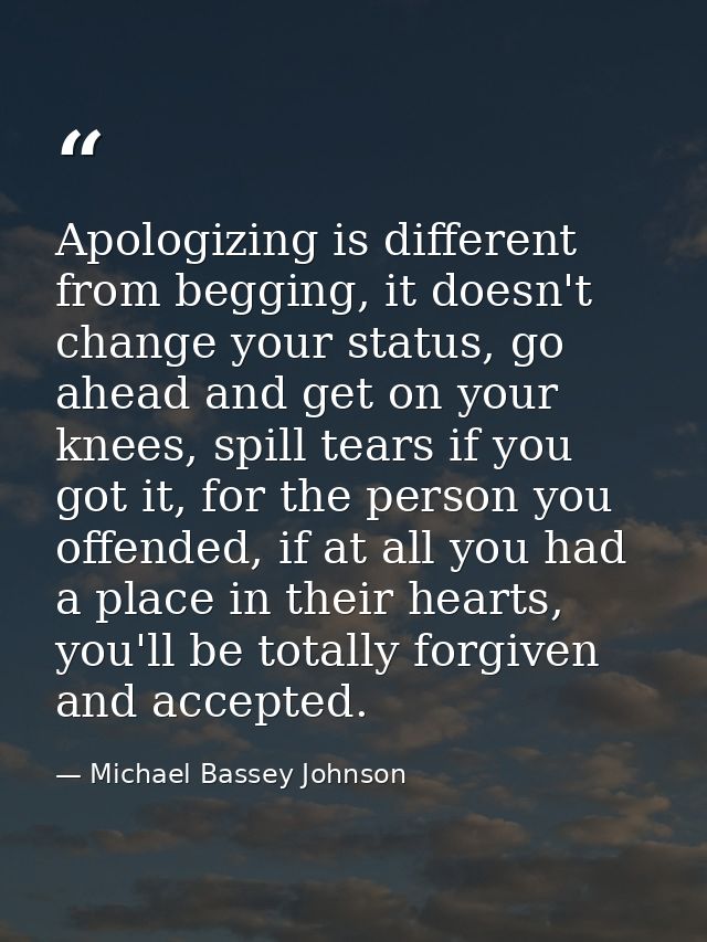 Apologizing is different from begging, it doesn't change your status, go ahead and get on your knees, spill tears if you — Michael Bassey Johnson