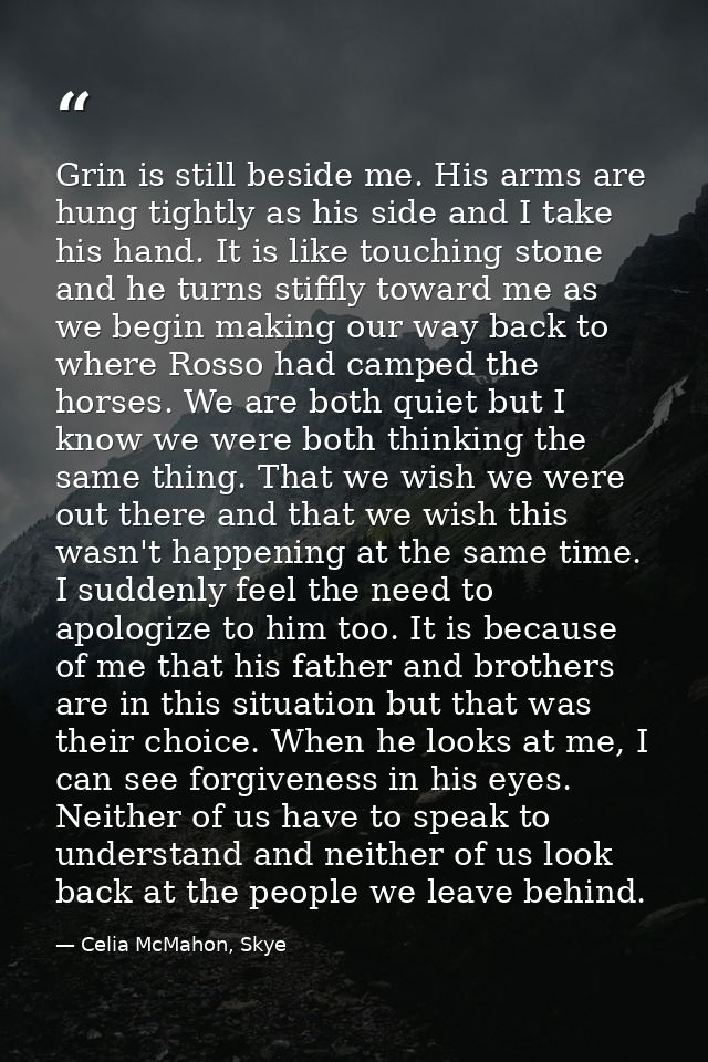 Grin is still beside me. His arms are hung tightly as his side and I take his hand. It is like touching stone and he tur — Celia McMahon, Skye