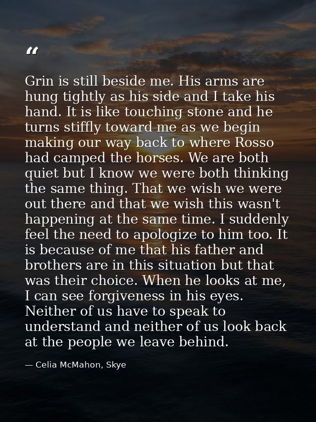 Grin is still beside me. His arms are hung tightly as his side and I take his hand. It is like touching stone and he tur — Celia McMahon, Skye