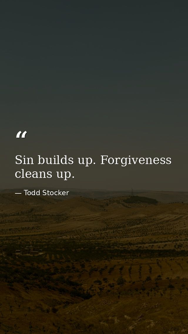 Sin builds up. Forgiveness cleans up. — Todd Stocker
