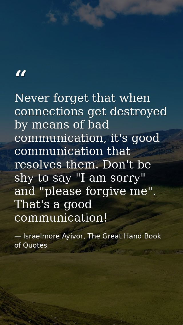 Never forget that when connections get destroyed by means of bad communication, it's good communication that resolves th — Israelmore Ayivor, The Great Hand Book of Quotes
