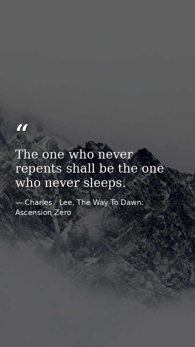The one who never repents shall be the one who never sleeps. — Charles   Lee, The Way To Dawn: Ascension Zero