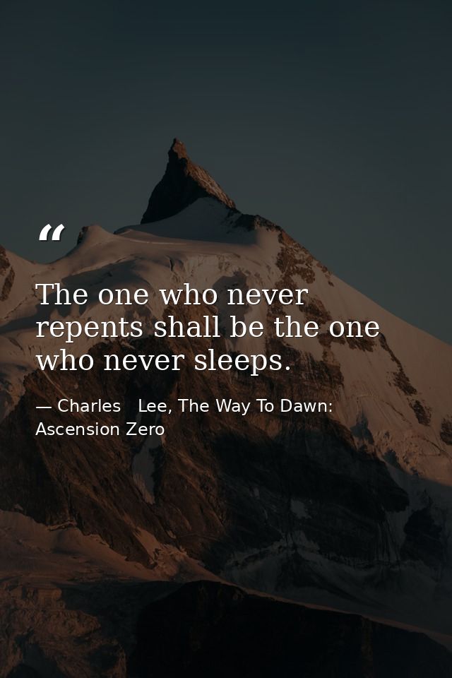 The one who never repents shall be the one who never sleeps. — Charles   Lee, The Way To Dawn: Ascension Zero