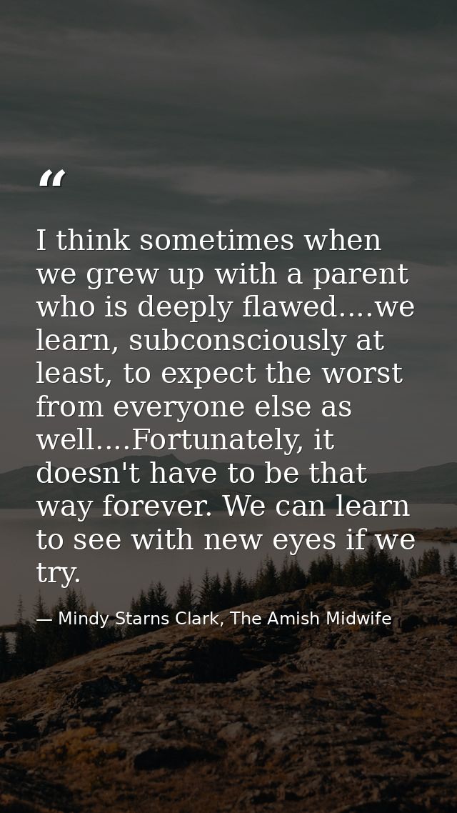 I think sometimes when we grew up with a parent who is deeply flawed....we learn, subconsciously at least, to expect the — Mindy Starns Clark, The Amish Midwife