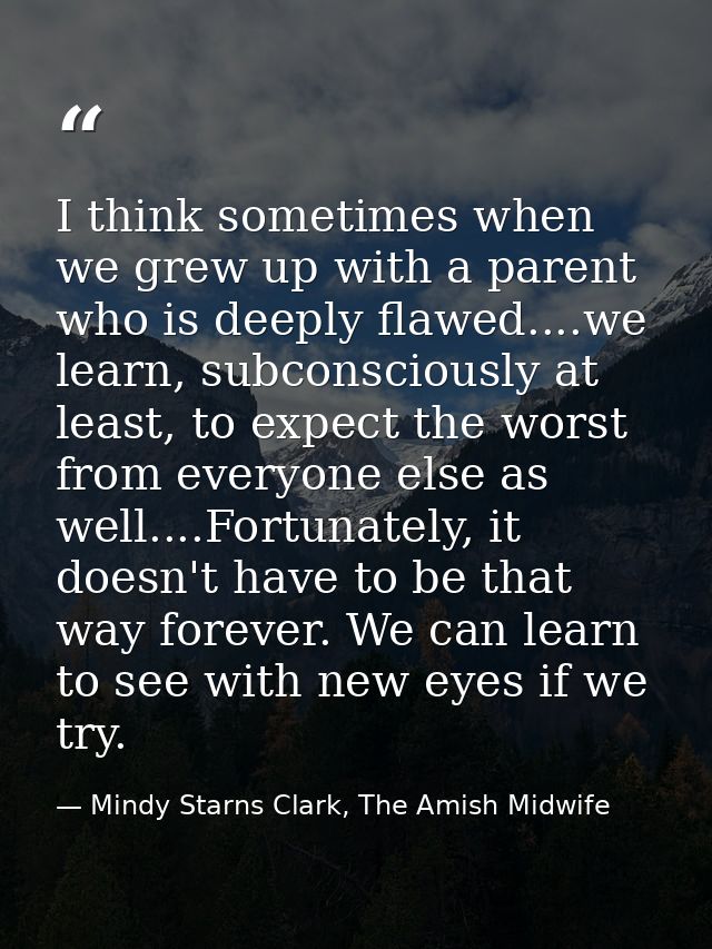 I think sometimes when we grew up with a parent who is deeply flawed....we learn, subconsciously at least, to expect the — Mindy Starns Clark, The Amish Midwife