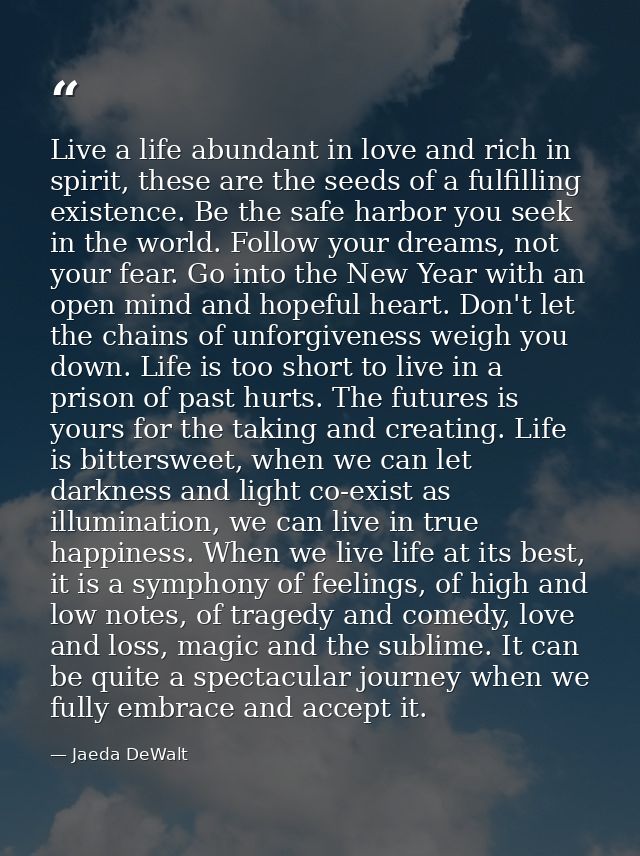 Live a life abundant in love and rich in spirit, these are the seeds of a fulfilling existence. Be the safe harbor you s — Jaeda DeWalt