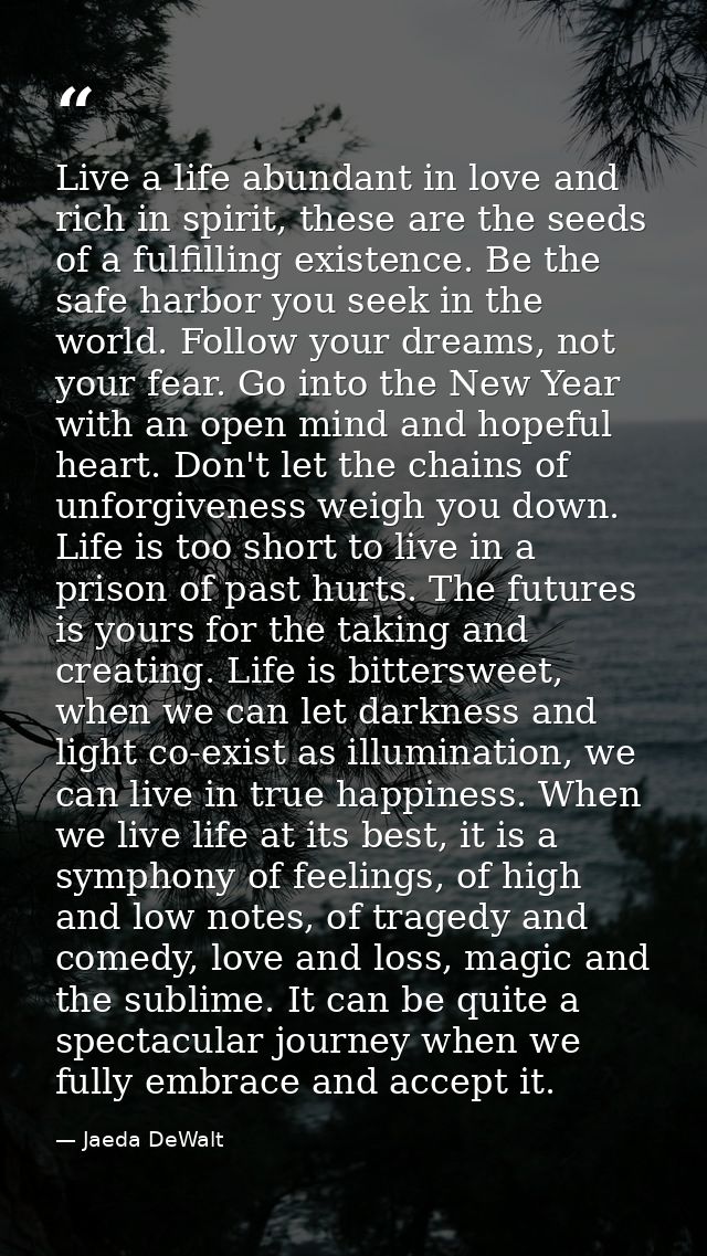 Live a life abundant in love and rich in spirit, these are the seeds of a fulfilling existence. Be the safe harbor you s — Jaeda DeWalt