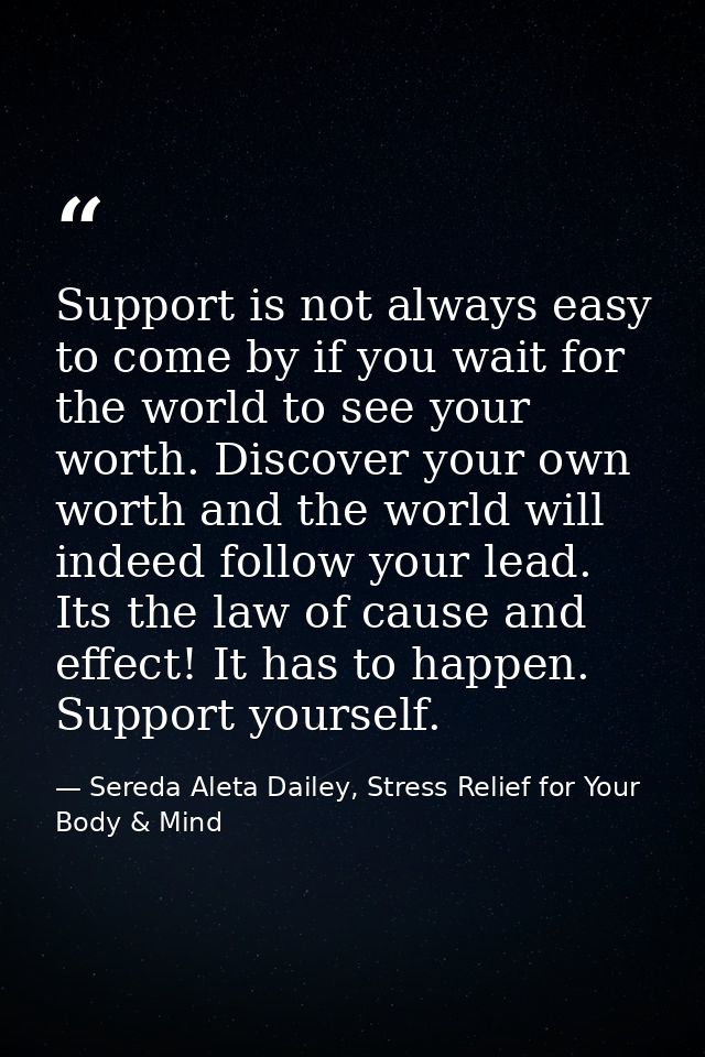 Support is not always easy to come by if you wait for the world to see your worth. Discover your own worth and the world — Sereda Aleta Dailey, Stress Relief for Your Body & Mind