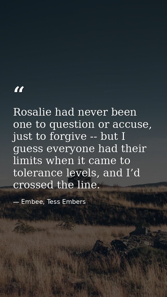 Rosalie had never been one to question or accuse, just to forgive -- but I guess everyone had their limits when it came  — Embee, Tess Embers