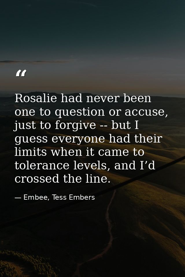 Rosalie had never been one to question or accuse, just to forgive -- but I guess everyone had their limits when it came  — Embee, Tess Embers