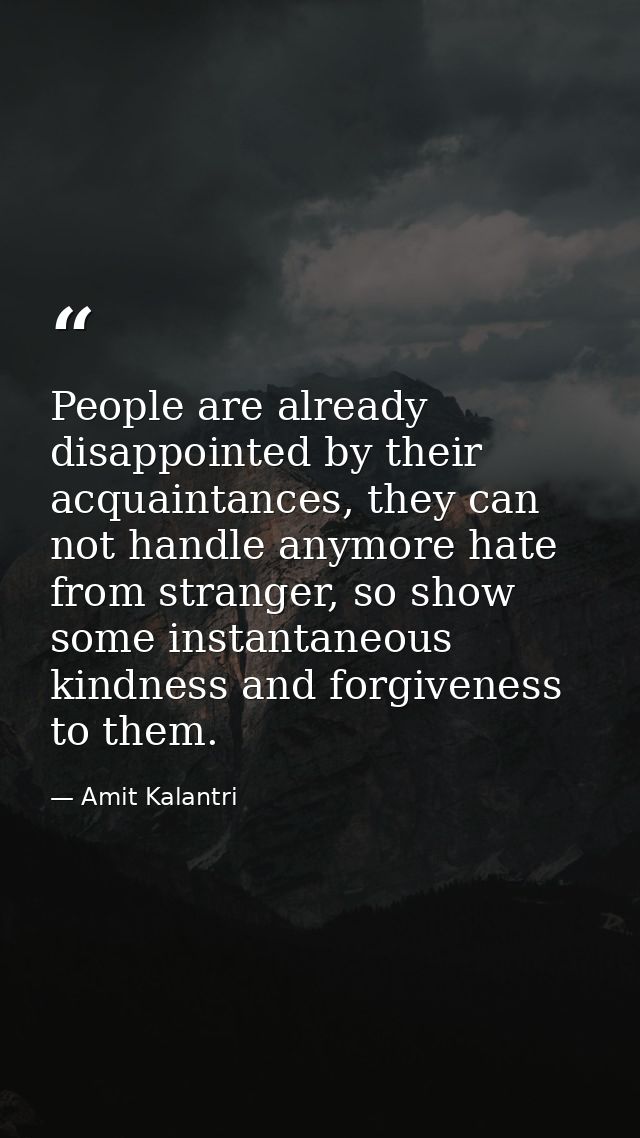 People are already disappointed by their acquaintances, they can not handle anymore hate from stranger, so show some ins — Amit Kalantri