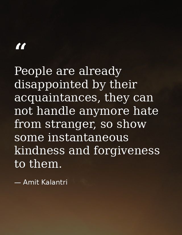People are already disappointed by their acquaintances, they can not handle anymore hate from stranger, so show some ins — Amit Kalantri
