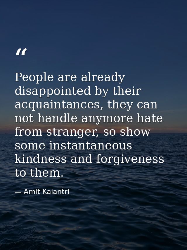 People are already disappointed by their acquaintances, they can not handle anymore hate from stranger, so show some ins — Amit Kalantri