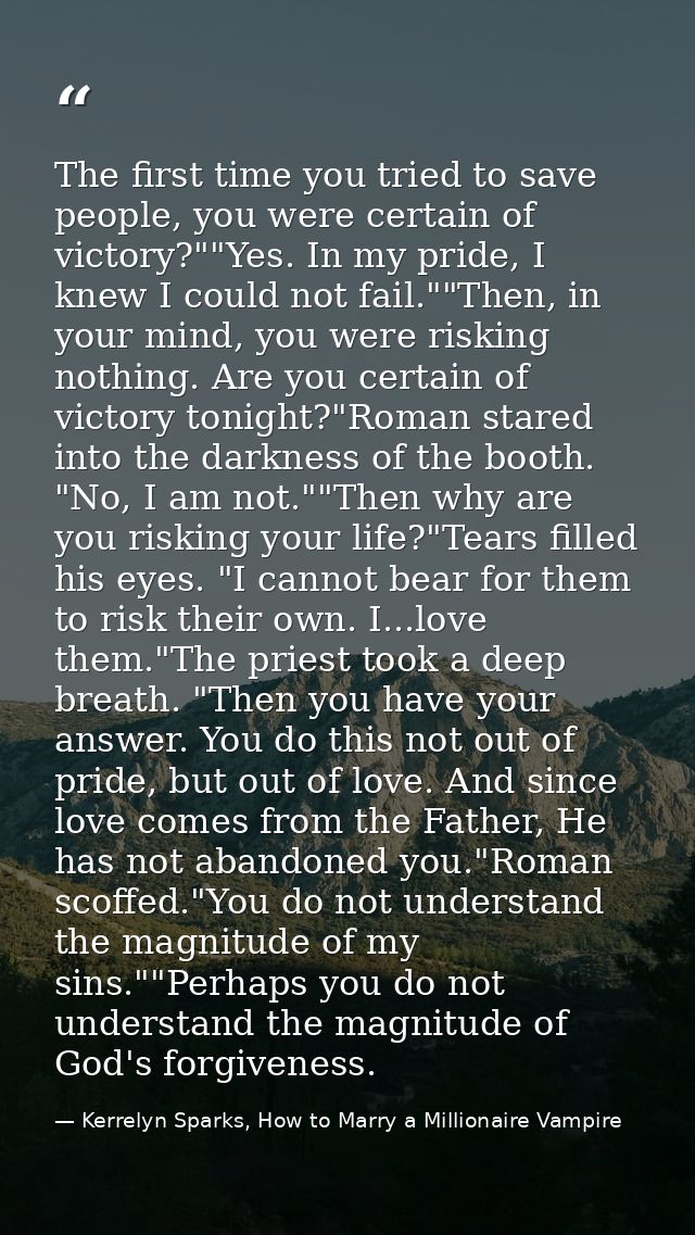 The first time you tried to save people, you were certain of victory?""Yes. In my pride, I knew I could not fail.""Then, — Kerrelyn Sparks, How to Marry a Millionaire Vampire