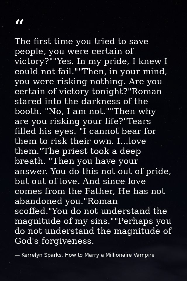 The first time you tried to save people, you were certain of victory?""Yes. In my pride, I knew I could not fail.""Then, — Kerrelyn Sparks, How to Marry a Millionaire Vampire