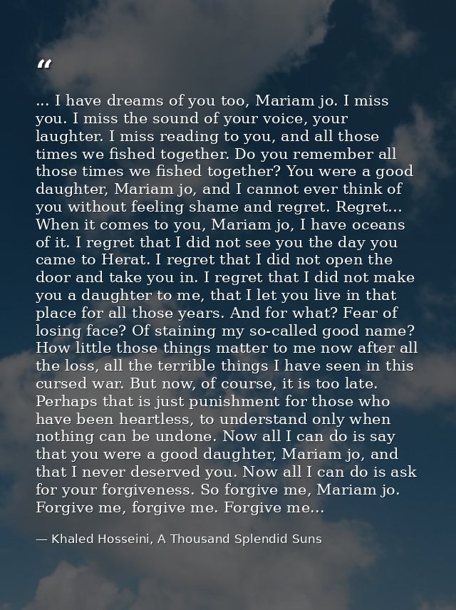 ... I have dreams of you too, Mariam jo. I miss you. I miss the sound of your voice, your laughter. I miss reading to yo — Khaled Hosseini, A Thousand Splendid Suns